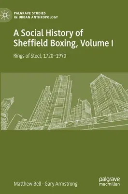 A Social History of Sheffield Boxing, Volume I: Rings of Steel, 1720-1970 (2021)