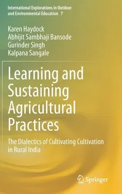 Learning and Sustaining Agricultural Practices: The Dialectics of Cultivating Cultivation in Rural India (2021)