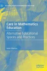 Care in Mathematics Education: Alternative Educational Spaces and Practices (2021)