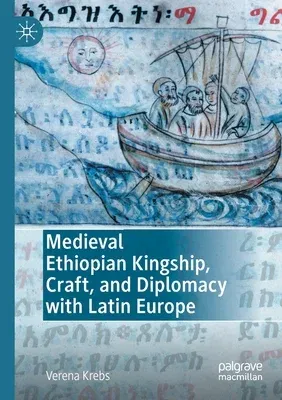 Medieval Ethiopian Kingship, Craft, and Diplomacy with Latin Europe (2021)