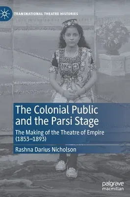 The Colonial Public and the Parsi Stage: The Making of the Theatre of Empire (1853-1893) (2021)