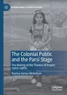 The Colonial Public and the Parsi Stage: The Making of the Theatre of Empire (1853-1893) (2021)