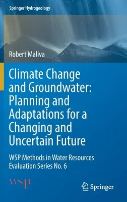 Climate Change and Groundwater: Planning and Adaptations for a Changing and Uncertain Future: Wsp Methods in Water Resources Evaluation Series No. 6