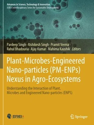 Plant-Microbes-Engineered Nano-Particles (Pm-Enps) Nexus in Agro-Ecosystems: Understanding the Interaction of Plant, Microbes and Engineered Nano-Part