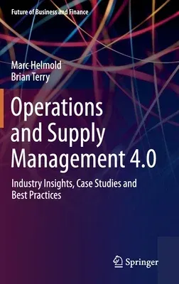 Operations and Supply Management 4.0: Industry Insights, Case Studies and Best Practices (2021)