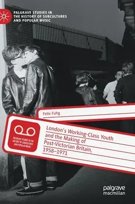 London's Working-Class Youth and the Making of Post-Victorian Britain, 1958-1971 (2021)