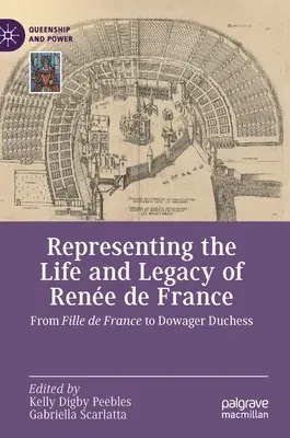 Representing the Life and Legacy of Renée de France: From Fille de France to Dowager Duchess (2021)