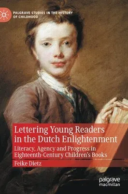 Lettering Young Readers in the Dutch Enlightenment: Literacy, Agency and Progress in Eighteenth-Century Children's Books (2021)