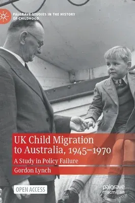 UK Child Migration to Australia, 1945-1970: A Study in Policy Failure (2021)