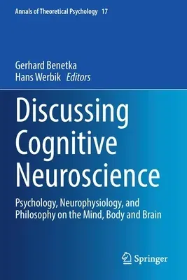 Discussing Cognitive Neuroscience: Psychology, Neurophysiology, and Philosophy on the Mind, Body and Brain (2021)