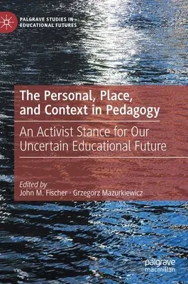 The Personal, Place, and Context in Pedagogy: An Activist Stance for Our Uncertain Educational Future (2021)