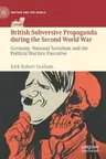 British Subversive Propaganda During the Second World War: Germany, National Socialism and the Political Warfare Executive (2021)