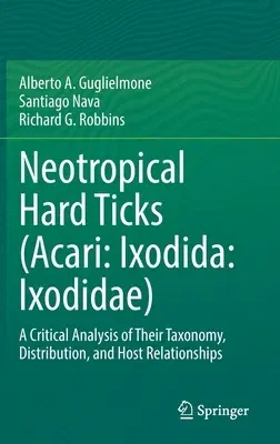 Neotropical Hard Ticks (Acari: Ixodida: Ixodidae): A Critical Analysis of Their Taxonomy, Distribution, and Host Relationships (2021)