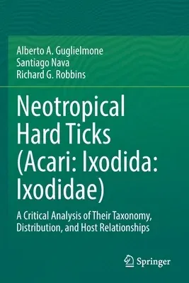 Neotropical Hard Ticks (Acari: Ixodida: Ixodidae): A Critical Analysis of Their Taxonomy, Distribution, and Host Relationships (2021)