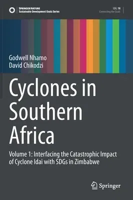 Cyclones in Southern Africa: Volume 1: Interfacing the Catastrophic Impact of Cyclone Idai with Sdgs in Zimbabwe (2021)