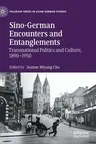 Sino-German Encounters and Entanglements: Transnational Politics and Culture, 1890-1950 (2021)