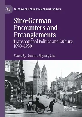 Sino-German Encounters and Entanglements: Transnational Politics and Culture, 1890-1950 (2021)