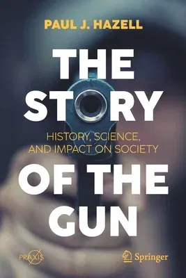 The Story of the Gun: History, Science, and Impact on Society (2021)