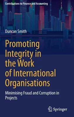 Promoting Integrity in the Work of International Organisations: Minimising Fraud and Corruption in Projects (2021)