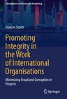 Promoting Integrity in the Work of International Organisations: Minimising Fraud and Corruption in Projects (2021)