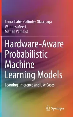 Hardware-Aware Probabilistic Machine Learning Models: Learning, Inference and Use Cases (2021)