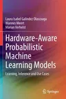 Hardware-Aware Probabilistic Machine Learning Models: Learning, Inference and Use Cases (2021)