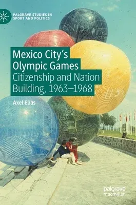 Mexico City's Olympic Games: Citizenship and Nation Building, 1963-1968 (2021)