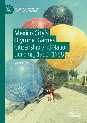 Mexico City's Olympic Games: Citizenship and Nation Building, 1963-1968 (2021)