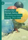 Mexico City's Olympic Games: Citizenship and Nation Building, 1963-1968 (2021)