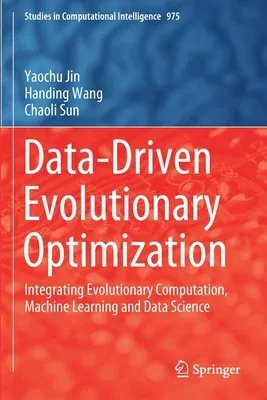 Data-Driven Evolutionary Optimization: Integrating Evolutionary Computation, Machine Learning and Data Science (2021)