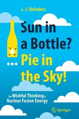 Sun in a Bottle?... Pie in the Sky!: The Wishful Thinking of Nuclear Fusion Energy (2021)