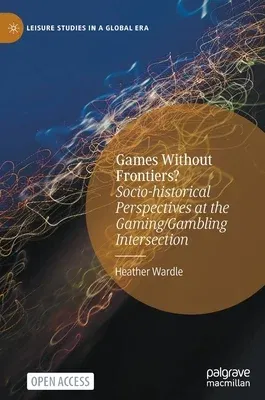 Games Without Frontiers?: Socio-Historical Perspectives at the Gaming/Gambling Intersection (2021)