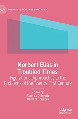 Norbert Elias in Troubled Times: Figurational Approaches to the Problems of the Twenty-First Century (2021)