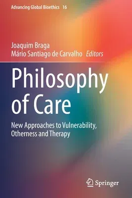 Philosophy of Care: New Approaches to Vulnerability, Otherness and Therapy (2022)