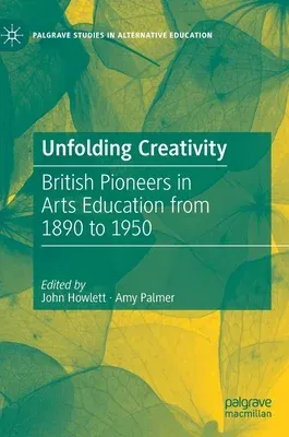 Unfolding Creativity: British Pioneers in Arts Education from 1890 to 1950 (2021)