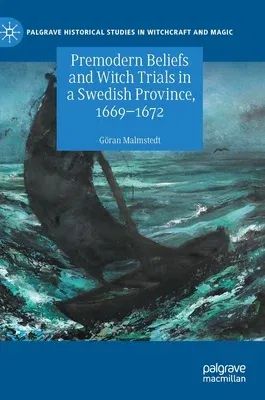 Premodern Beliefs and Witch Trials in a Swedish Province, 1669-1672 (2021)