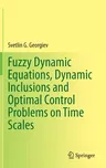 Fuzzy Dynamic Equations, Dynamic Inclusions, and Optimal Control Problems on Time Scales (2021)