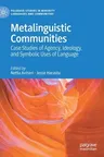 Metalinguistic Communities: Case Studies of Agency, Ideology, and Symbolic Uses of Language (2021)