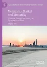 Merchants, Market and Monarchy: Economic Thought and History in Early Modern China (2021)