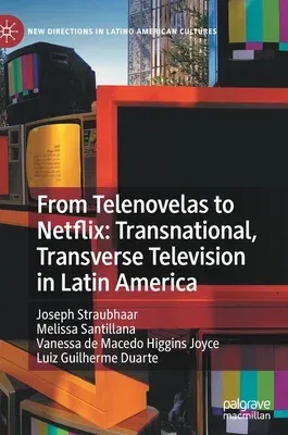 From Telenovelas to Netflix: Transnational, Transverse Television in Latin America (2021)