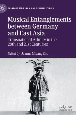 Musical Entanglements Between Germany and East Asia: Transnational Affinity in the 20th and 21st Centuries (2021)