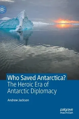 Who Saved Antarctica?: The Heroic Era of Antarctic Diplomacy (2021)