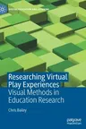 Researching Virtual Play Experiences: Visual Methods in Education Research (2021)