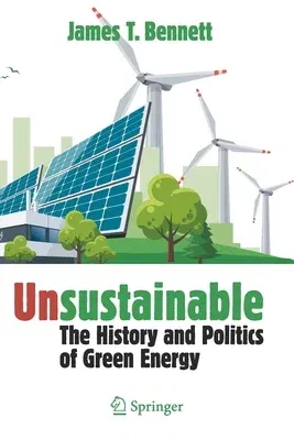 Unsustainable: The History and Politics of Green Energy (2021)