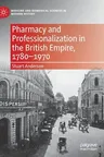 Pharmacy and Professionalization in the British Empire, 1780-1970 (2021)