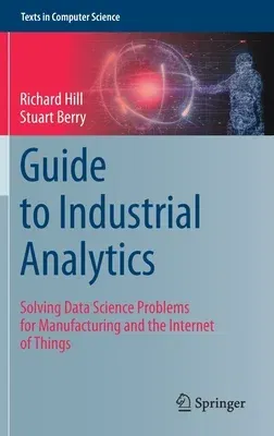 Guide to Industrial Analytics: Solving Data Science Problems for Manufacturing and the Internet of Things (2021)