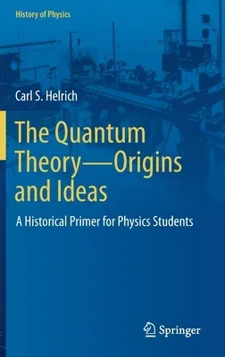 The Quantum Theory--Origins and Ideas: A Historical Primer for Physics Students (2021)