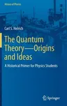 The Quantum Theory--Origins and Ideas: A Historical Primer for Physics Students (2021)