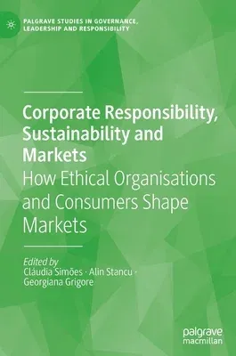 Corporate Responsibility, Sustainability and Markets: How Ethical Organisations and Consumers Shape Markets (2021)