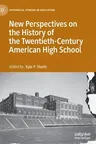 New Perspectives on the History of the Twentieth-Century American High School (2021)